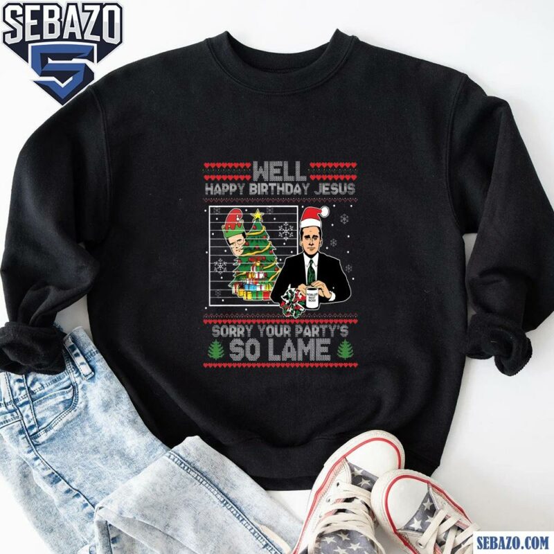 Happy Birthday Jesus Sorry Your Partys So Lame Shirt sweatshirt