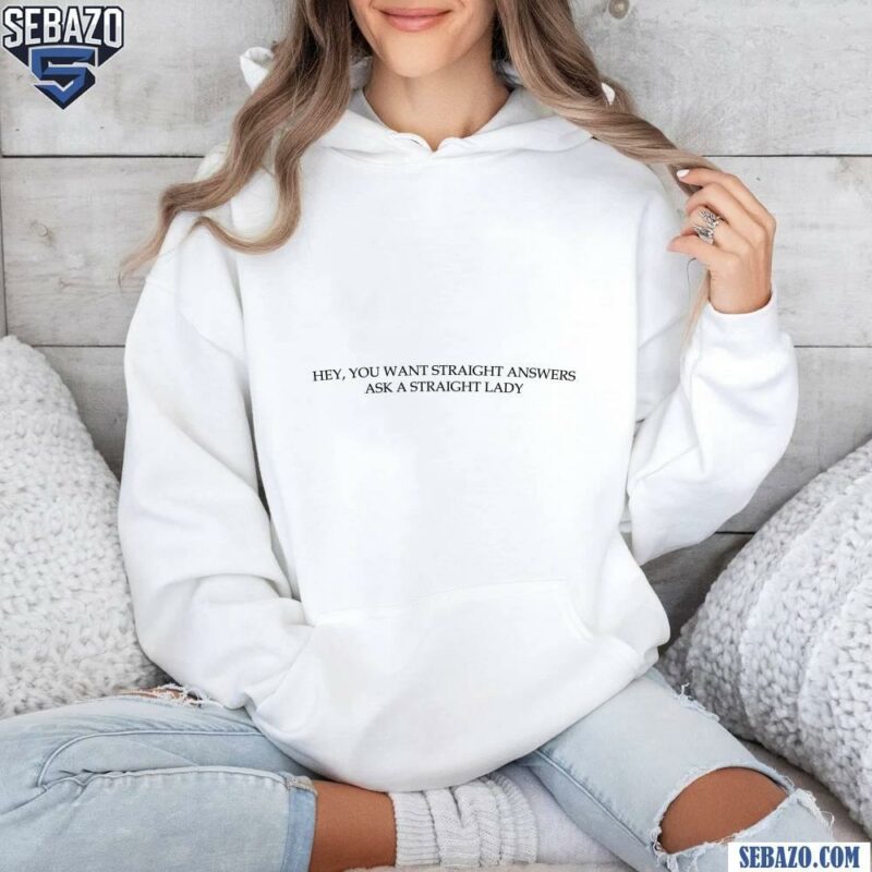 Hey You Want Staight Answers Ask A Staight Lady Shirt hoodie