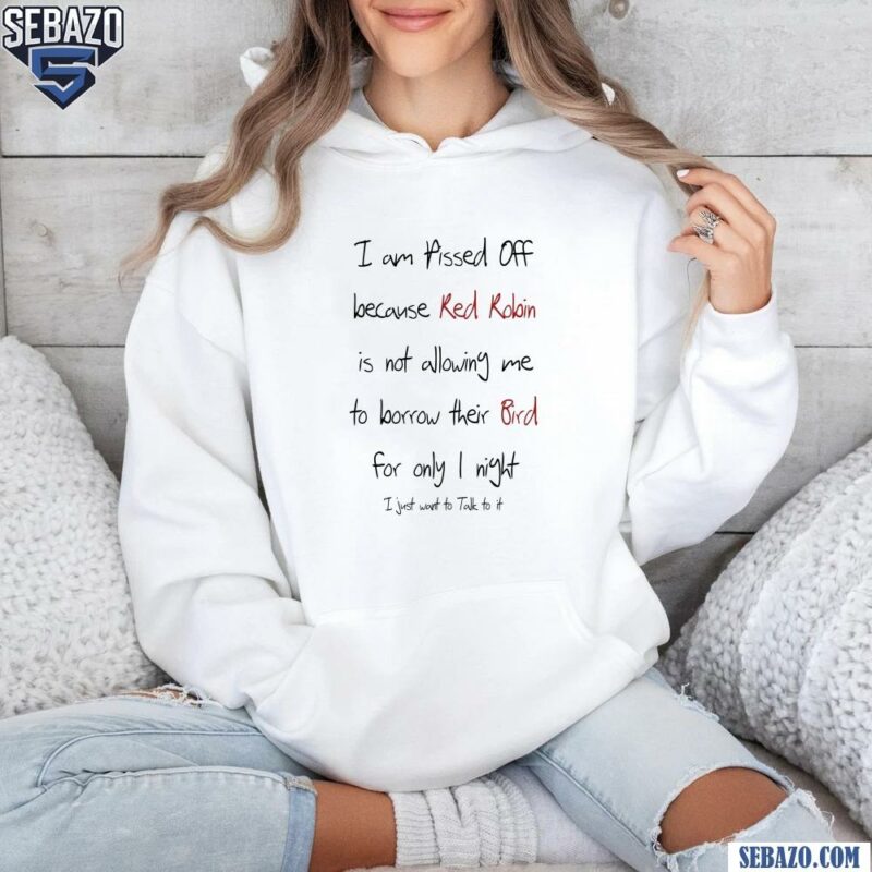 I Am Pissed Off Because Red Robin Shirt hoodie