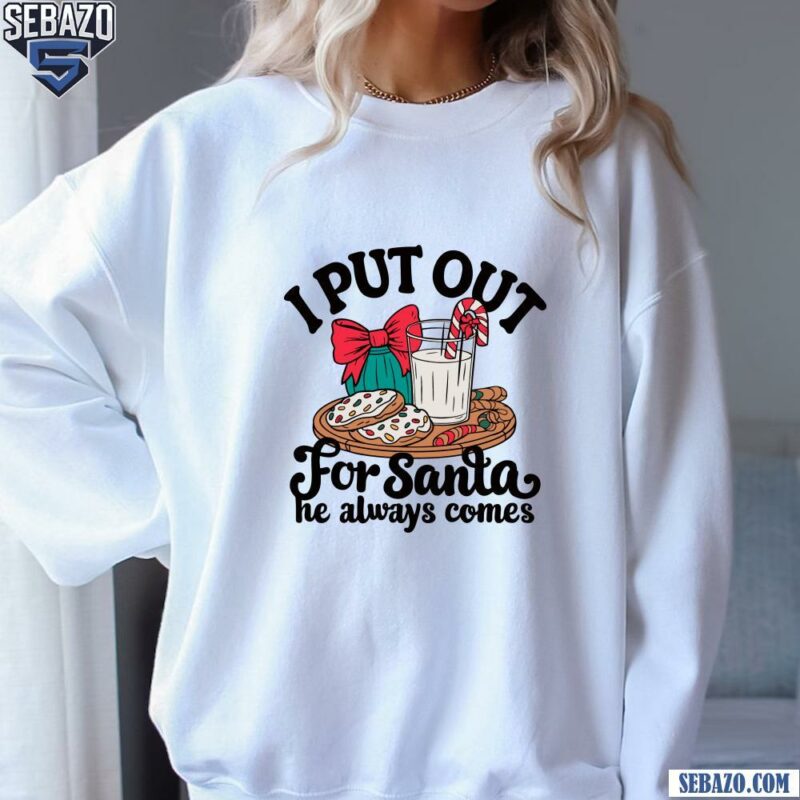 I Put Out For Santa Christmas Milk And Cookies Shirt sweatshirt