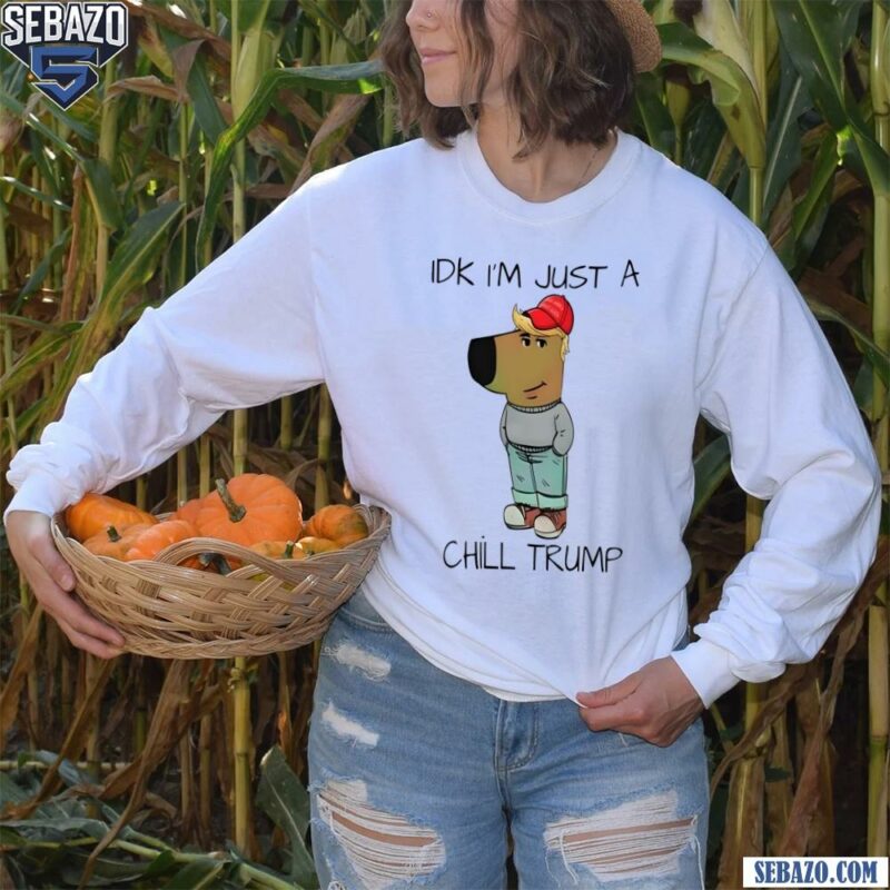 Idk Im Just A Chill Trump Funny Chill Guy Meme Shirt long sleeved