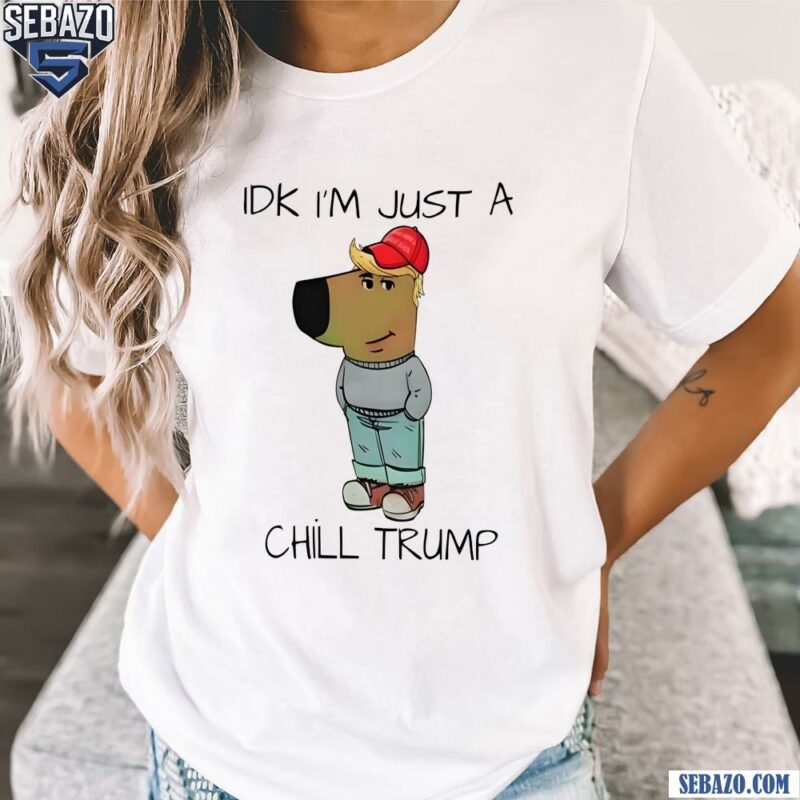 Idk Im Just A Chill Trump Funny Chill Guy Meme Shirt t-shirt