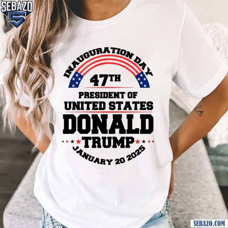 Inauguration Day 47Th President Donald Trump 2025 Shirt t-shirt