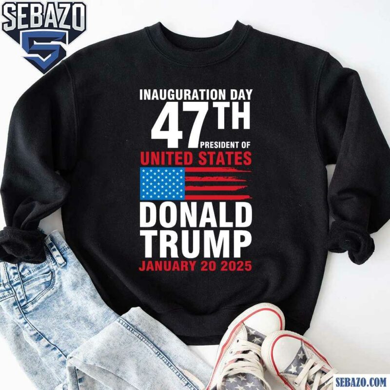 Inauguration Day 47Th President Of United States Shirt sweatshirt