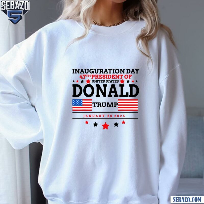 Inauguration Day 47Th President Of United States Trump Shirt sweatshirt