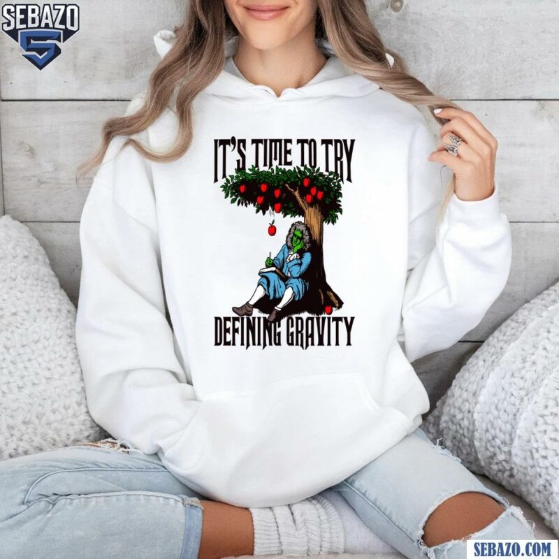 Its Time To Start Defining Gravity Shirt hoodie