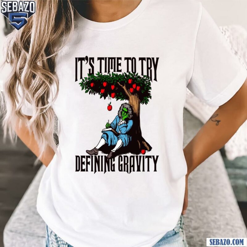 Its Time To Start Defining Gravity Shirt t-shirt