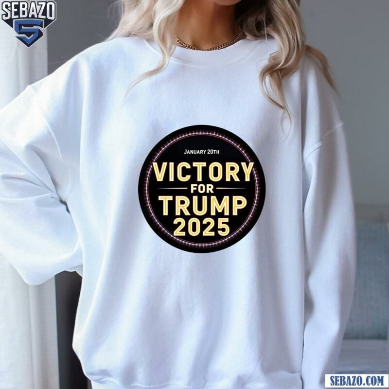 January 20th Victory For Trump 2025 Shirt sweatshirt