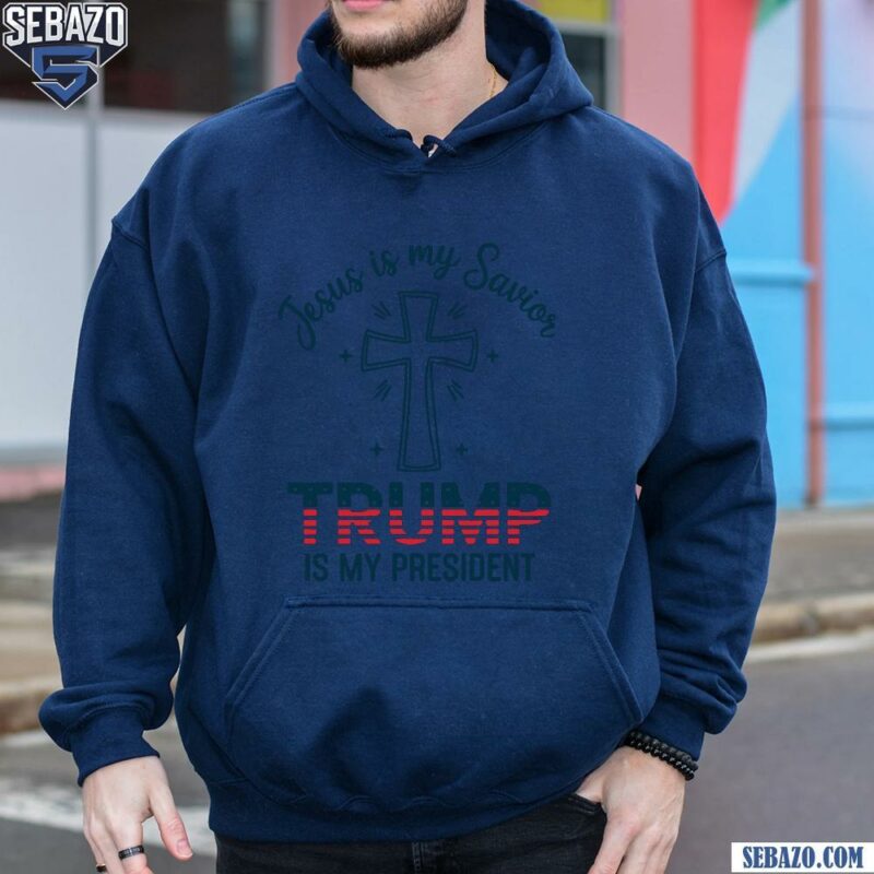 Jesus Is My Savior Trump Is My President Shirt hoodie