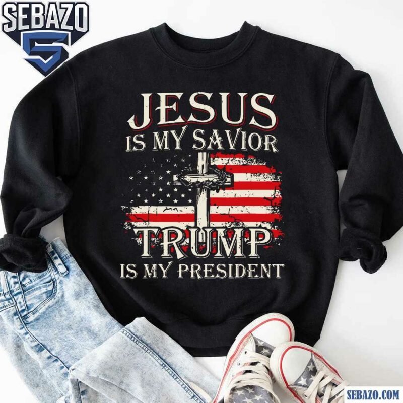 Jesus Is My Savior Trump Is My President Shirt sweatshirt