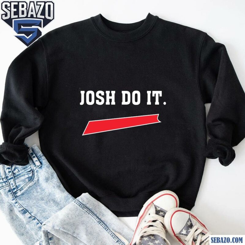 Josh Do It Josh Allen Buffalo Bills Football Shirt sweatshirt