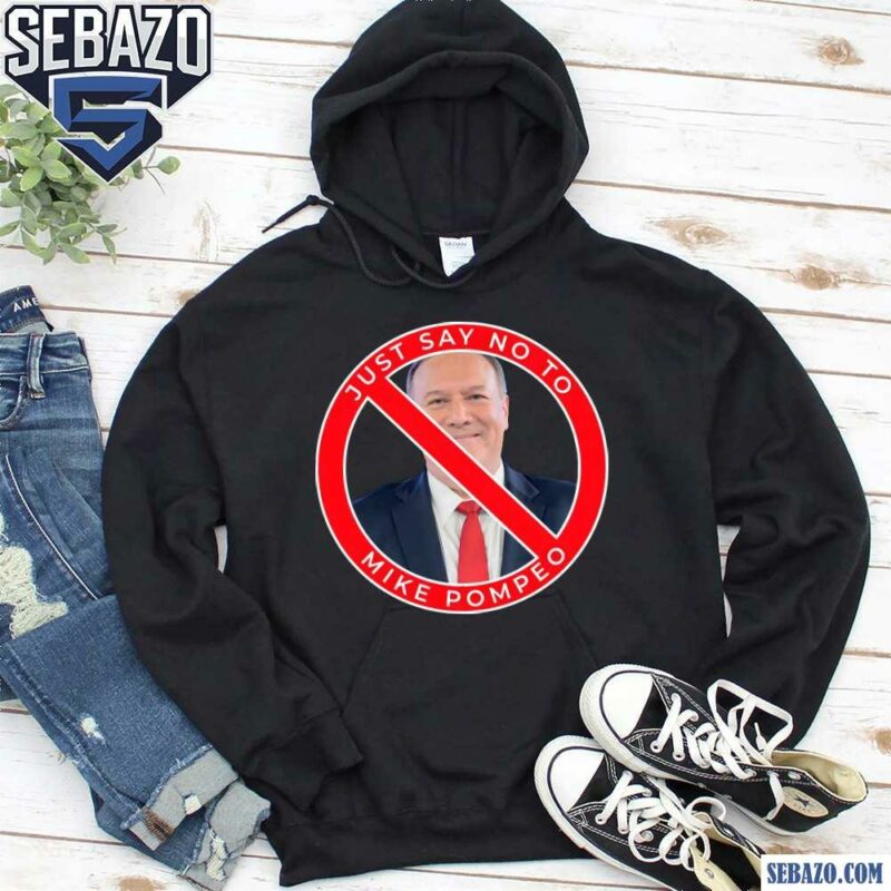 Just Say No To Mike Pompeo Shirt hoodie