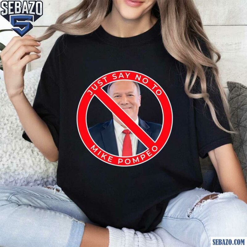 Just Say No To Mike Pompeo Shirt t-shirt