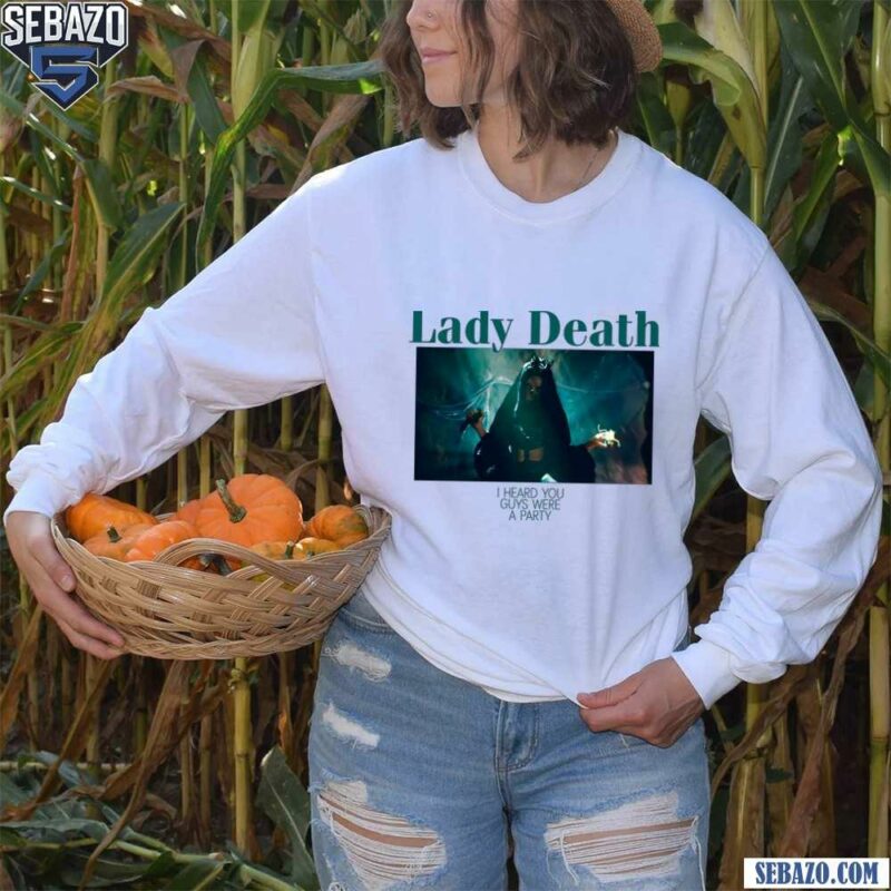 Lady Death I Heard You Guys Were Having A Party Shirt long sleeved