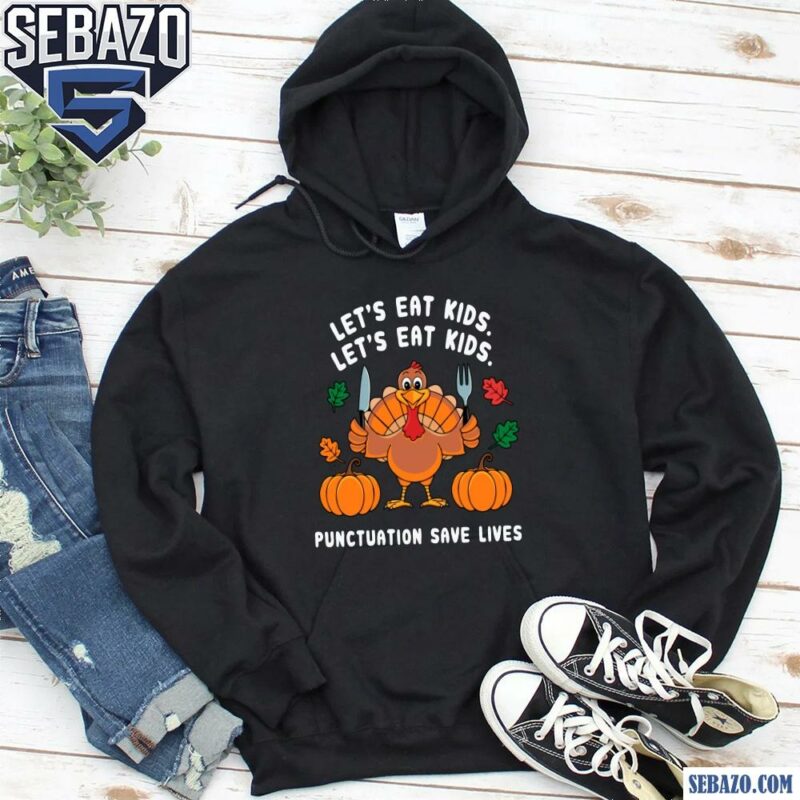 Lets Eat Kids Punctuation Saves Lives Funny Thanksgiving Shirt hoodie