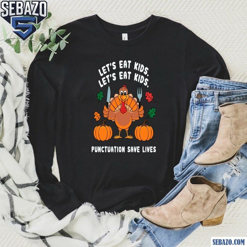 Lets Eat Kids Punctuation Saves Lives Funny Thanksgiving Shirt long sleeved