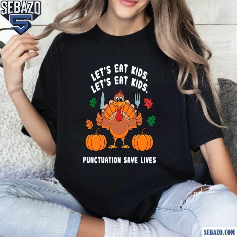 Lets Eat Kids Punctuation Saves Lives Funny Thanksgiving Shirt t-shirt