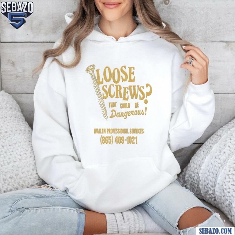 Loose Screws That Could Be Dangerous Shirt hoodie