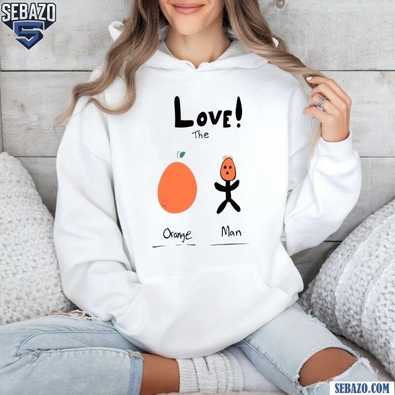 Love The Orange Man Funny Meme Shirt hoodie