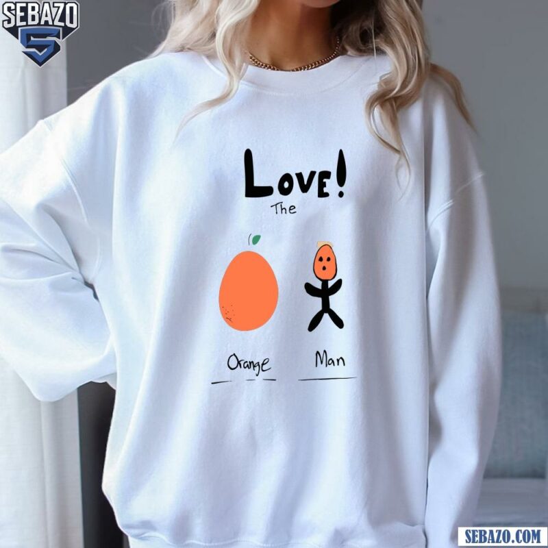 Love The Orange Man Funny Meme Shirt sweatshirt