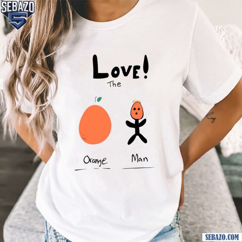 Love The Orange Man Funny Meme Shirt t-shirt