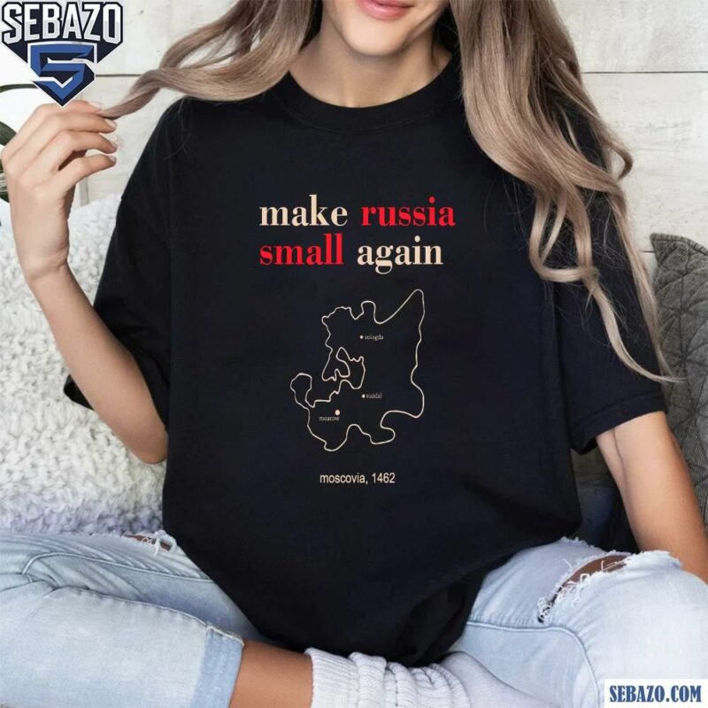 Make Russia Small Again Moscovia 1462 Shirt t-shirt