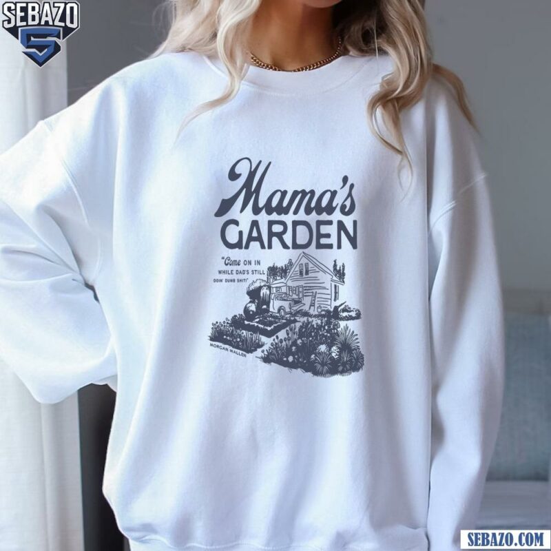 Mamas Garden Mamaws House Morgan Wallen Shirt sweatshirt