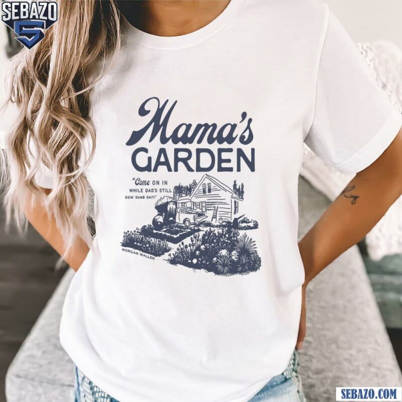 Mamas Garden Mamaws House Morgan Wallen Shirt t-shirt