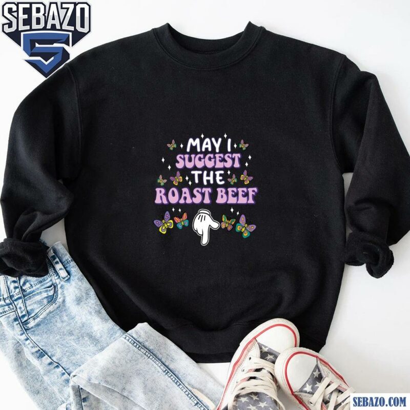 May I Suggest The Roast Beef Funny Adult Humor Shirt sweatshirt