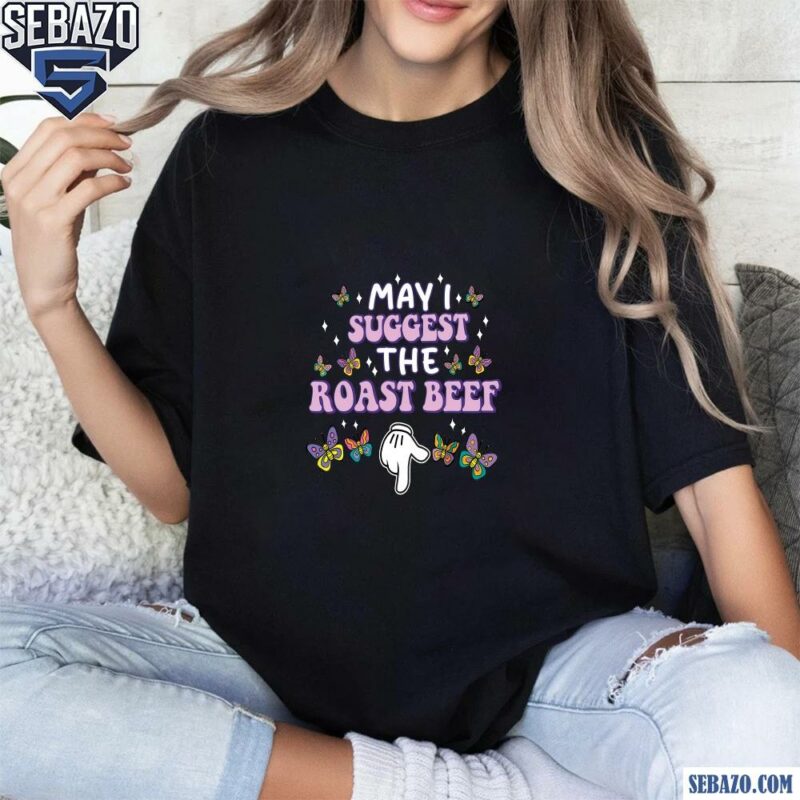 May I Suggest The Roast Beef Funny Adult Humor Shirt t-shirt