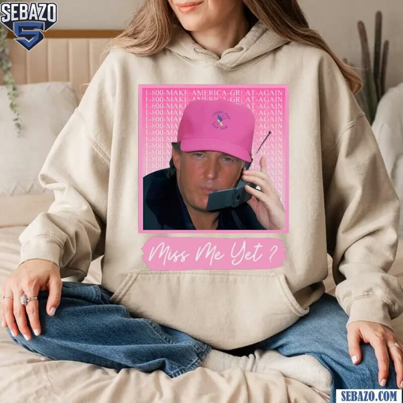 Miss Me Yet Funny Donald Trump 2024 President Election Shirt hoodie