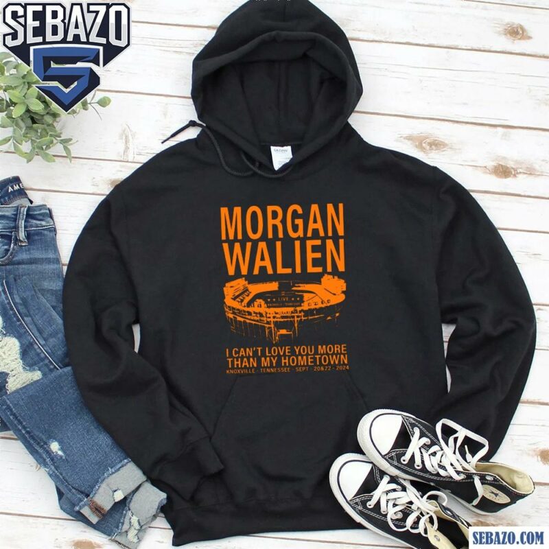 Morgan Wallen I Cant Love You More Than My Hometown Shirt hoodie