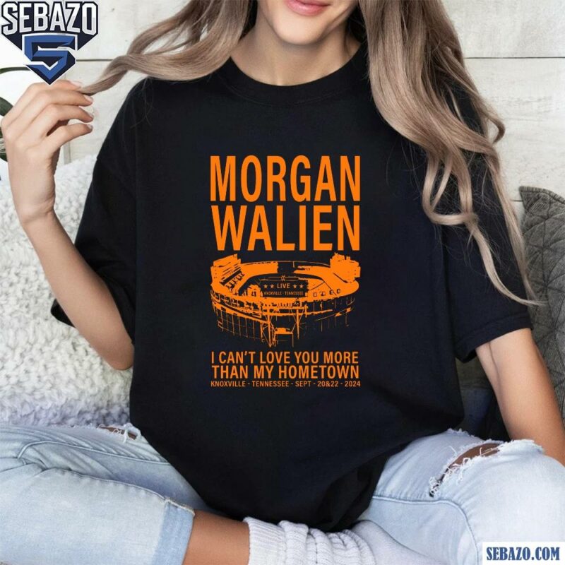 Morgan Wallen I Cant Love You More Than My Hometown Shirt t-shirt