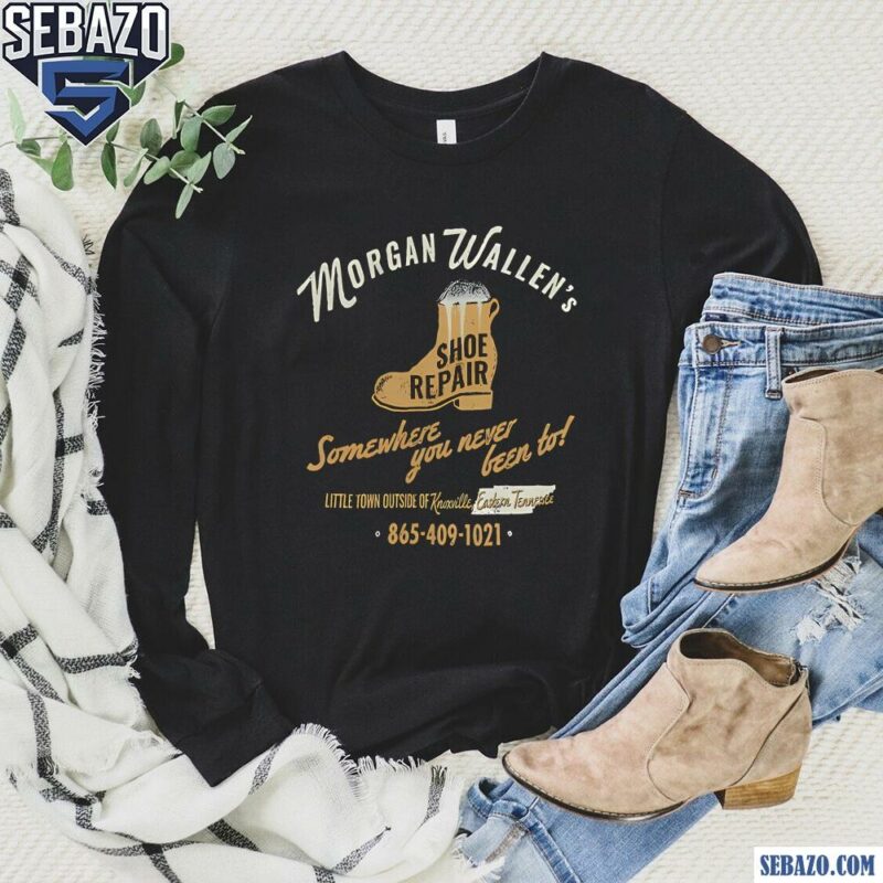 Morgan Wallens Shoe Repair Somewhere You Never Been To Shirt long sleeved