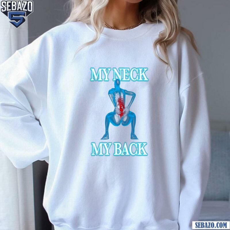 My Neck My Back Funny Meme Shirt sweatshirt