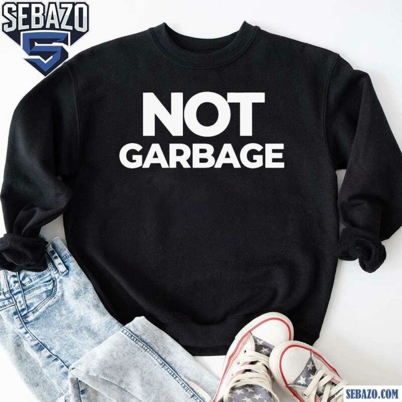 Not Garbage Funny Donald Trump Election 2024 Shirt sweatshirt