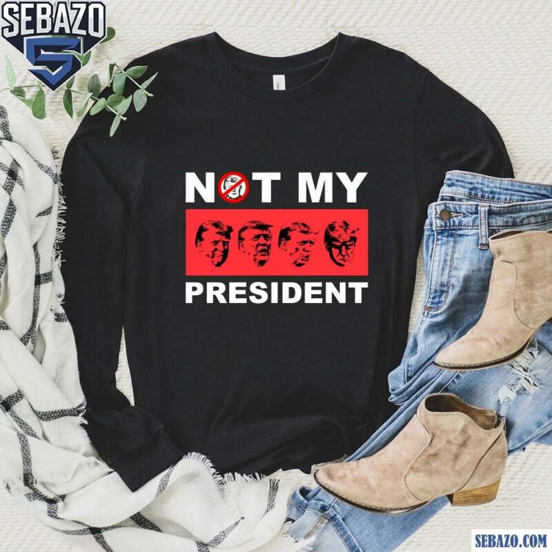 Not My President Anti Trump Shirt long sleeved