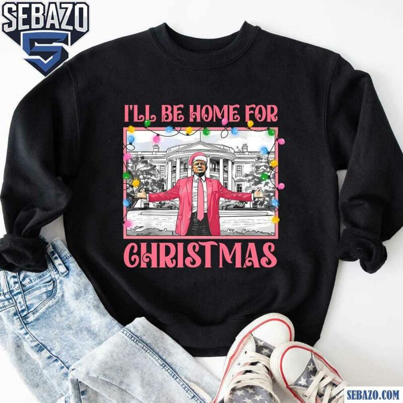 Pink Christmas President Trump I Will Be Home For Christmas Shirt sweatshirt