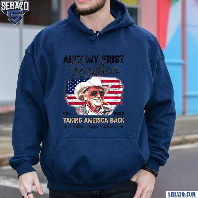 Retro Aint My First Rodeo Trump Tanking American Back Shirt hoodie