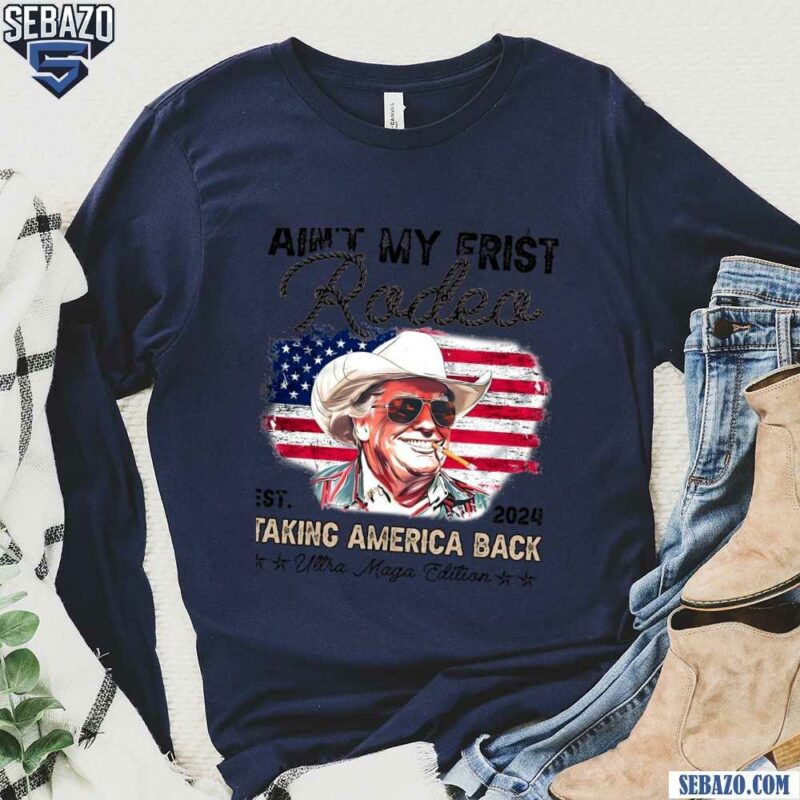 Retro Aint My First Rodeo Trump Tanking American Back Shirt long sleeved