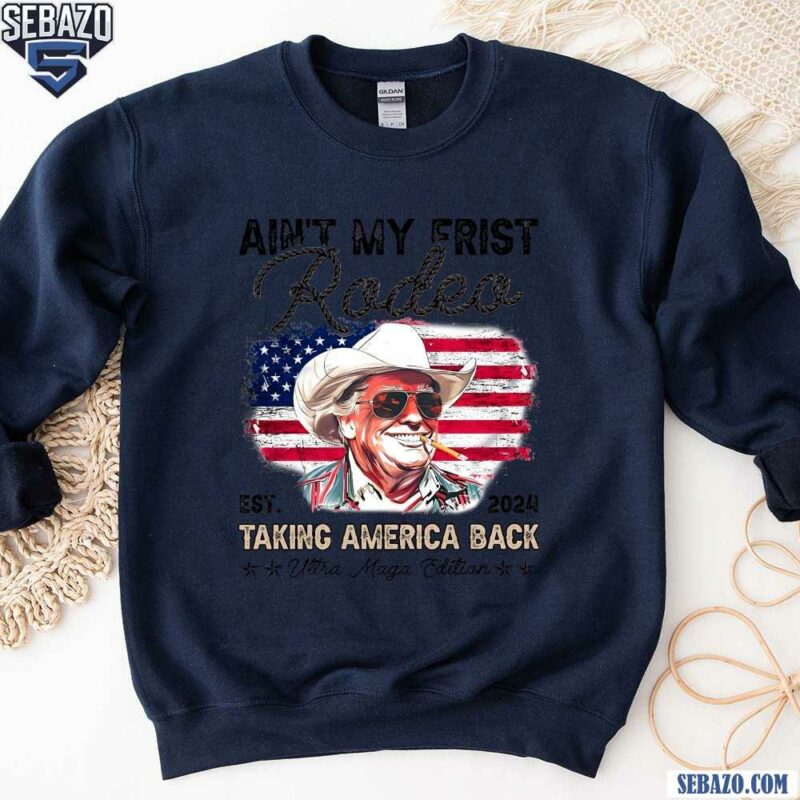 Retro Aint My First Rodeo Trump Tanking American Back Shirt sweatshirt