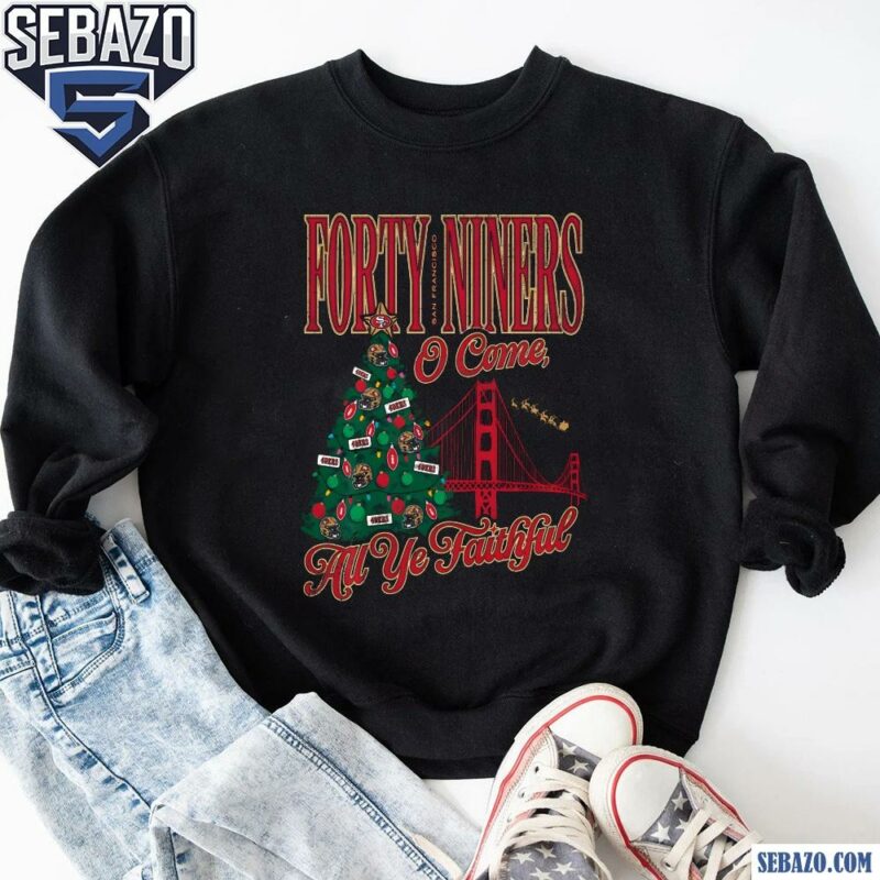 San Francisco 49Ers Forty Niners O Come All Ye Faithful Shirt sweatshirt