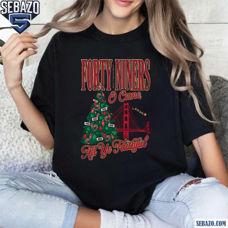 San Francisco 49Ers Forty Niners O Come All Ye Faithful Shirt t-shirt