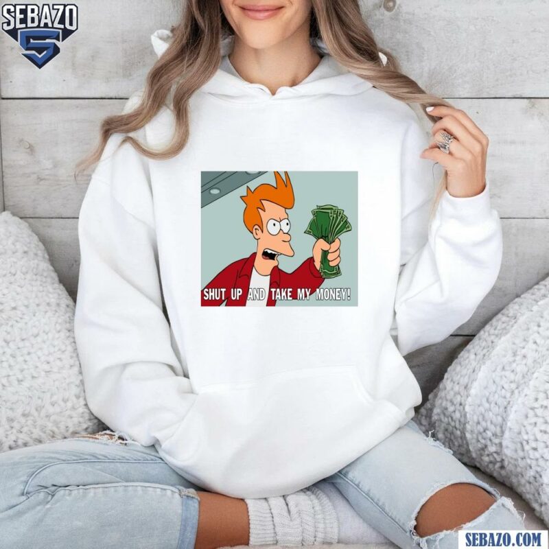 Shut Up And Take My Money Philip J Fry Funny Meme Shirt hoodie