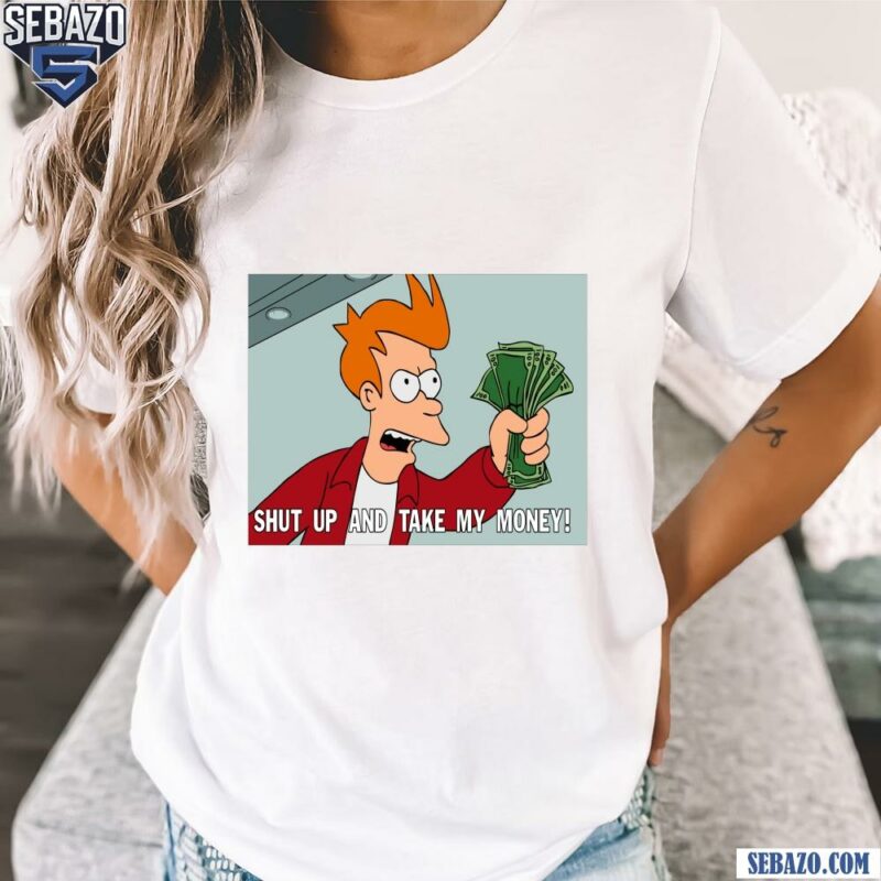 Shut Up And Take My Money Philip J Fry Funny Meme Shirt t-shirt