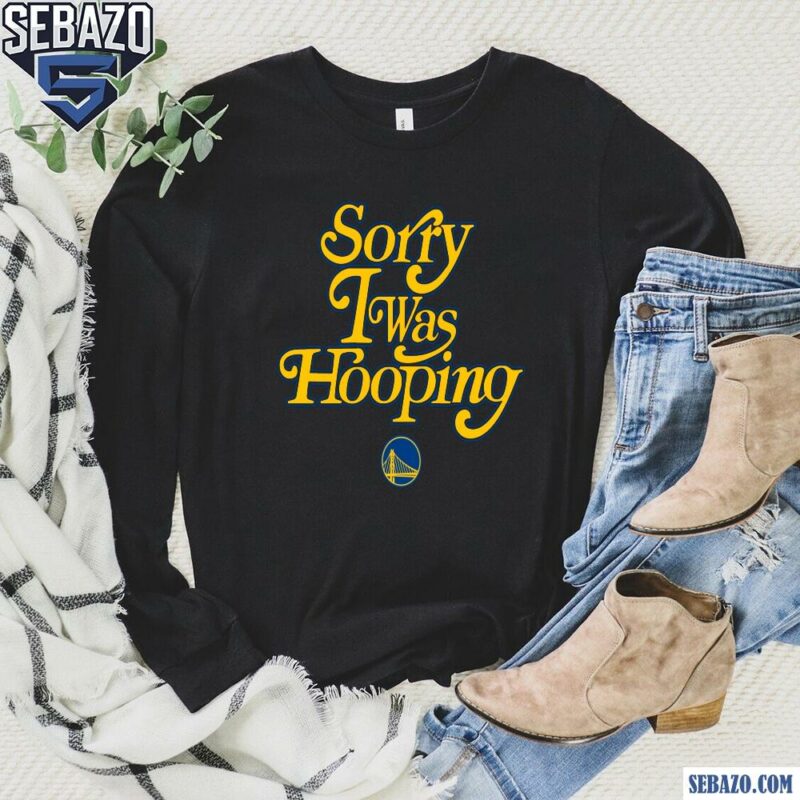 Sorry I Was Hooping Golden State Warriors Shirt long sleeved