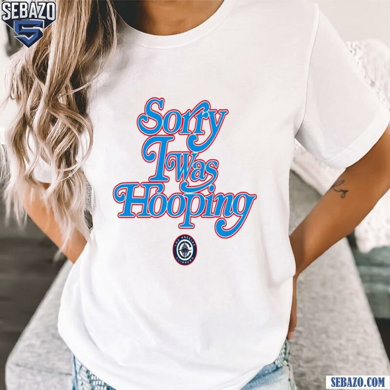 Sorry I Was Hooping Los Angeles Clippers Shirt t-shirt