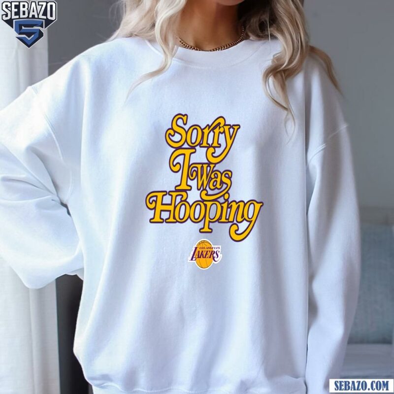 Sorry I Was Hooping Los Angeles Lakers Shirt sweatshirt