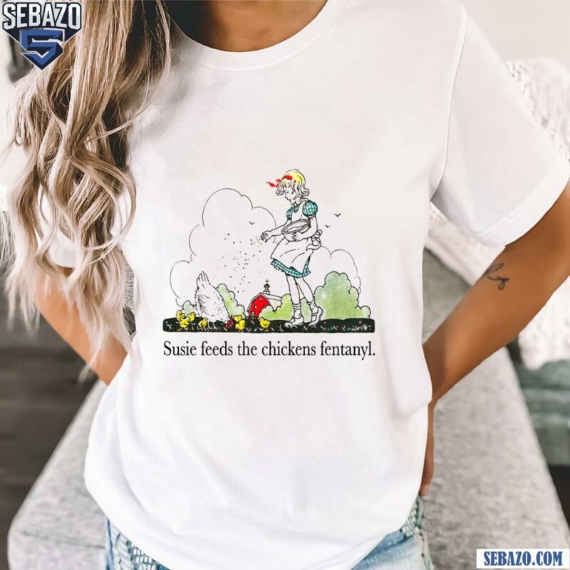 Susie Feeds The Chicken Fentanyl Funny Meme Shirt t-shirt