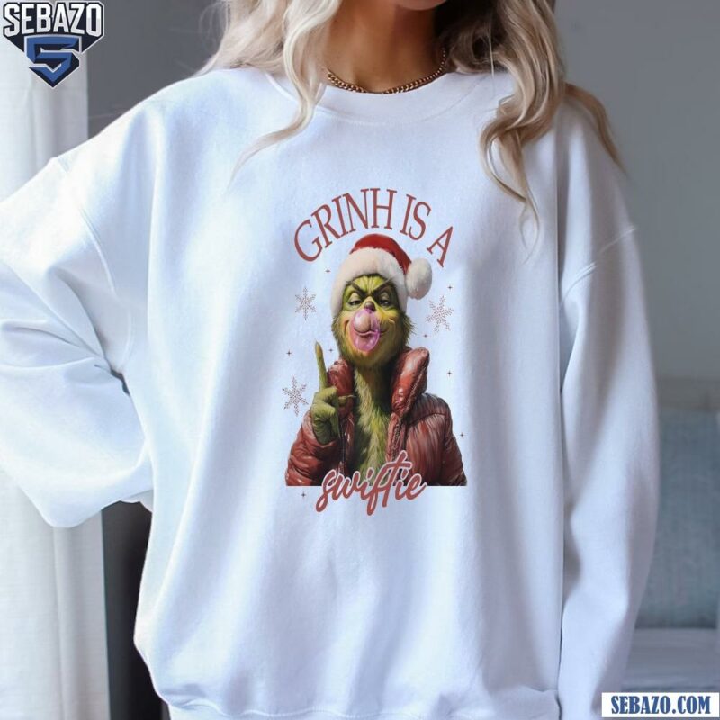 Taylor Swift Christmas Grinch Is A Swiftie Shirt sweatshirt